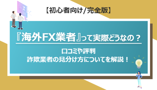 『海外FX業者』って実際どうなの？口コミや評判、詐欺業者の見分け方について解説！