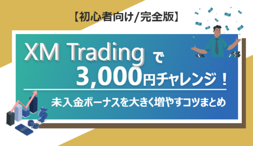 XM Tradingの3,000円チャレンジ！未入金ボーナスを大きく増やすコツまとめ