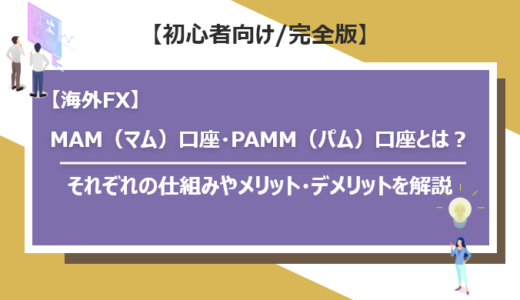 【海外FX】MAM（マム）口座・PAMM（パム）口座とは？それぞれの仕組みやメリット・デメリットを解説